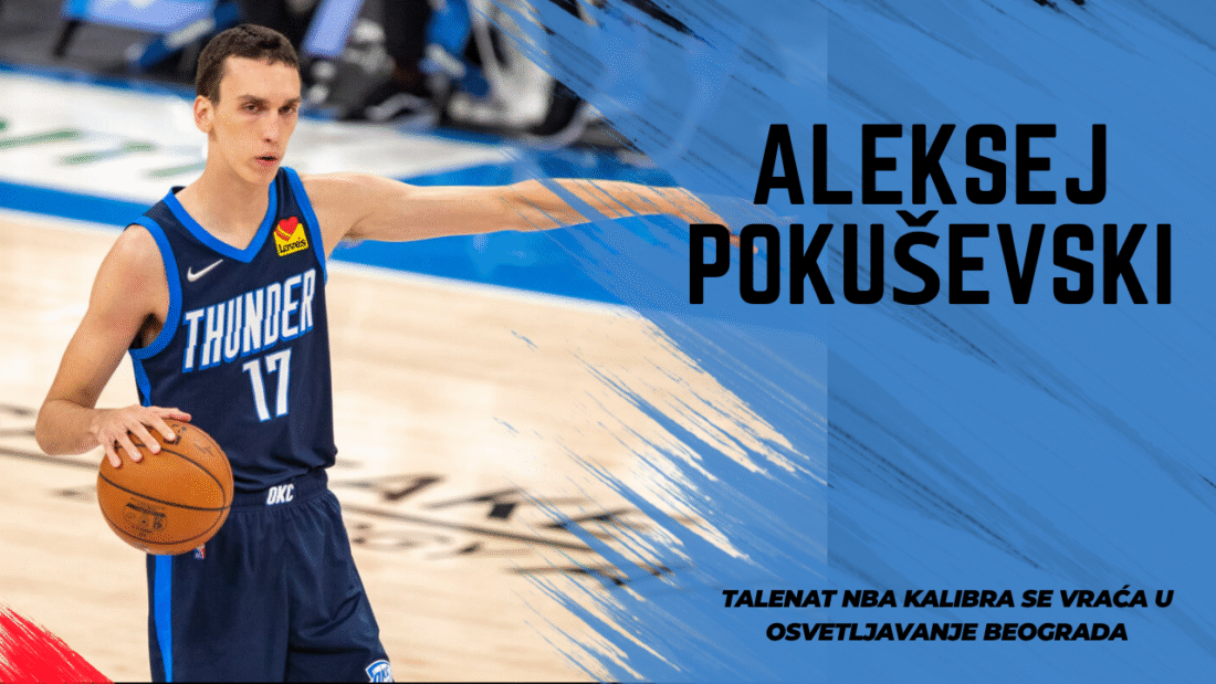 Aleksej Pokuševski – Talenat NBA kalibra se vraća u osvetljavanje Beograda