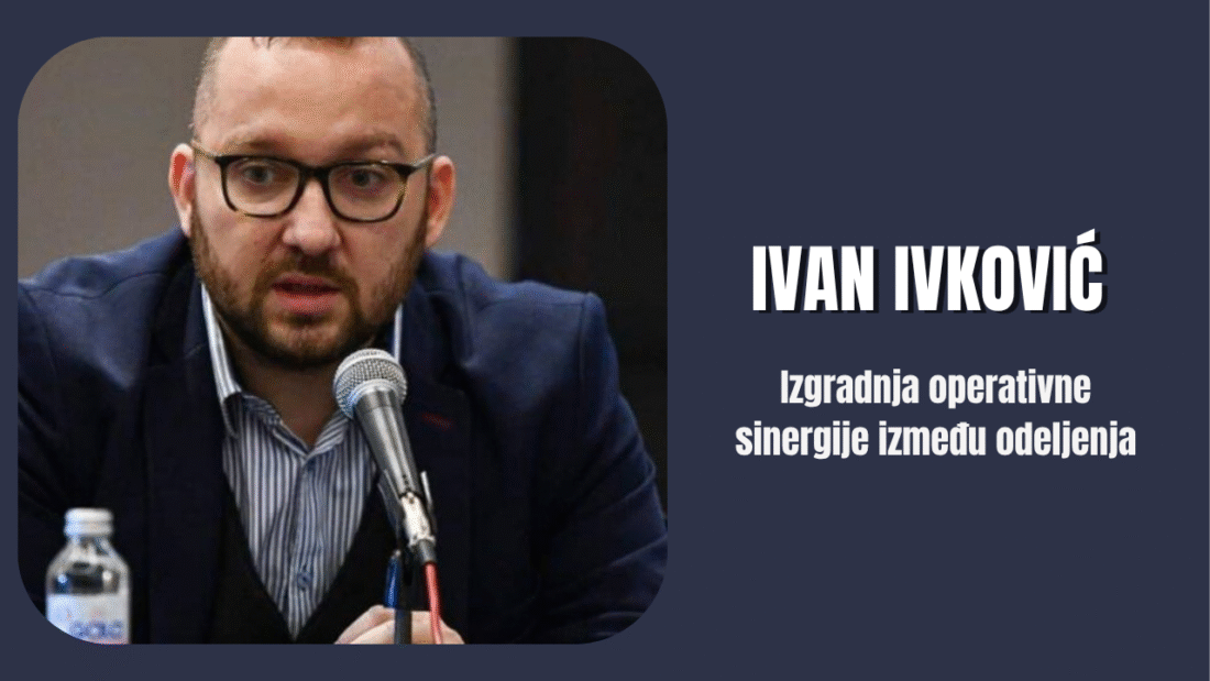 Ivan Ivković – Izgradnja operativne sinergije između odeljenja